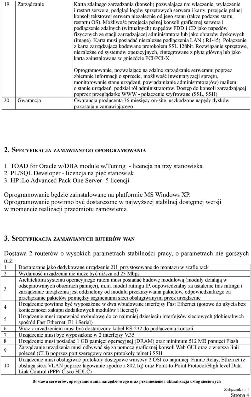 Możliwość przejęcia pełnej konsoli graficznej serwera i podłączenie zdalnych (wirtualnych) napędów FDD i CD jako napędów fizycznych ze stacji zarządzającej administratora lub jako obrazów dyskowych