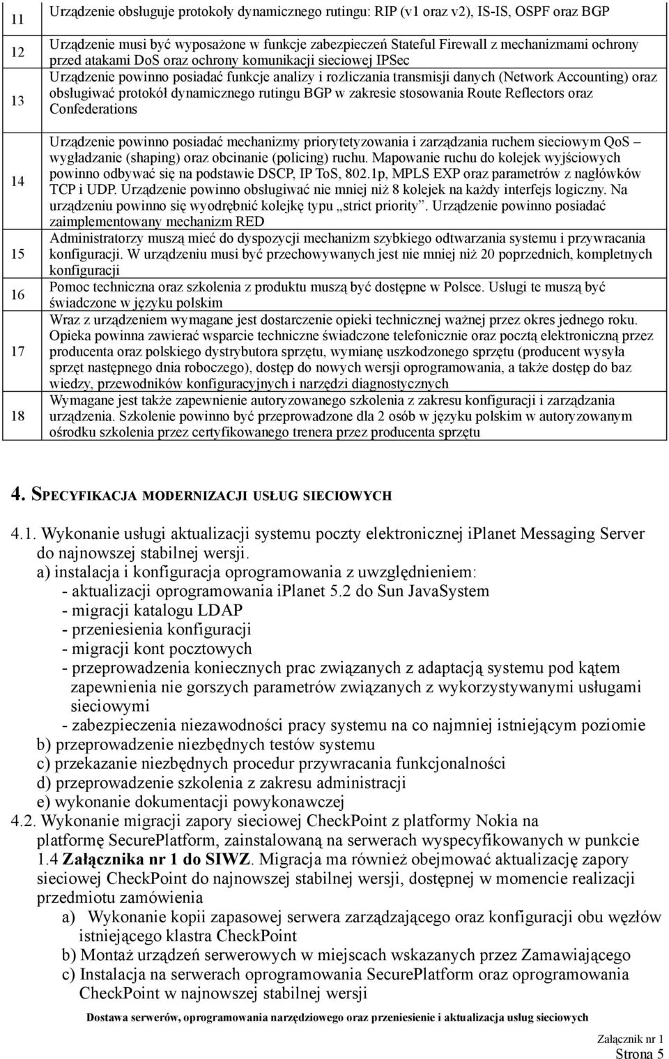 protokół dynamicznego rutingu BGP w zakresie stosowania Route Reflectors oraz Confederations Urządzenie powinno posiadać mechanizmy priorytetyzowania i zarządzania ruchem sieciowym QoS wygładzanie