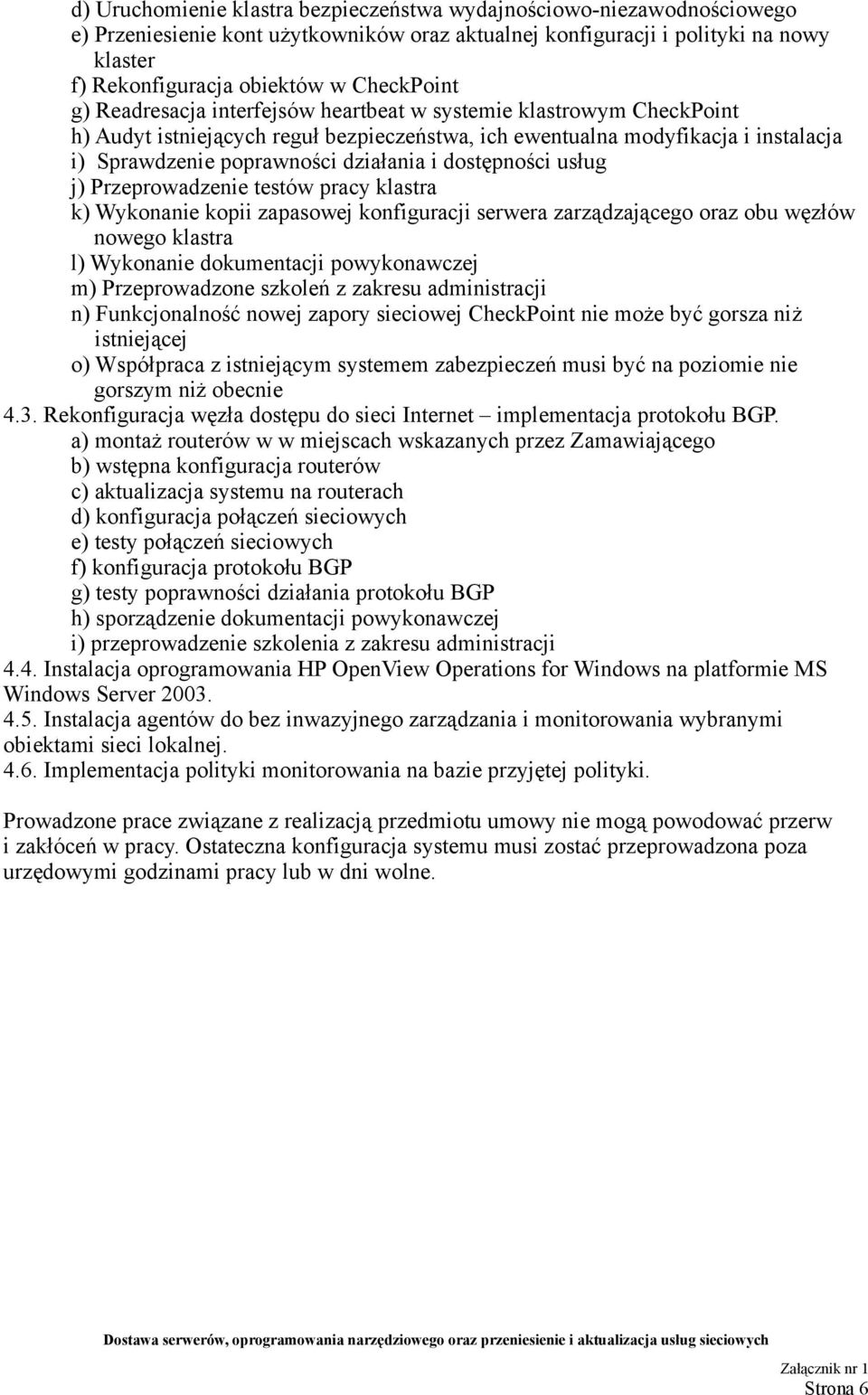 działania i dostępności usług j) Przeprowadzenie testów pracy klastra k) Wykonanie kopii zapasowej konfiguracji serwera zarządzającego oraz obu węzłów nowego klastra l) Wykonanie dokumentacji