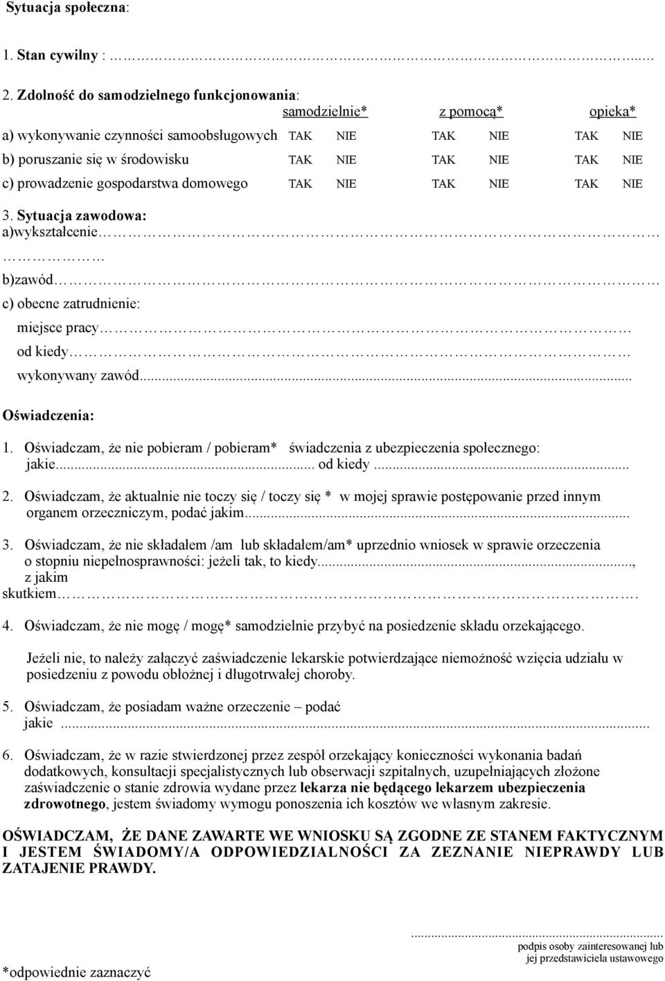 prowadzenie gospodarstwa domowego TAK NIE TAK NIE TAK NIE 3. Sytuacja zawodowa: a)wykształcenie b)zawód c) obecne zatrudnienie: miejsce pracy od kiedy wykonywany zawód... Oświadczenia: 1.