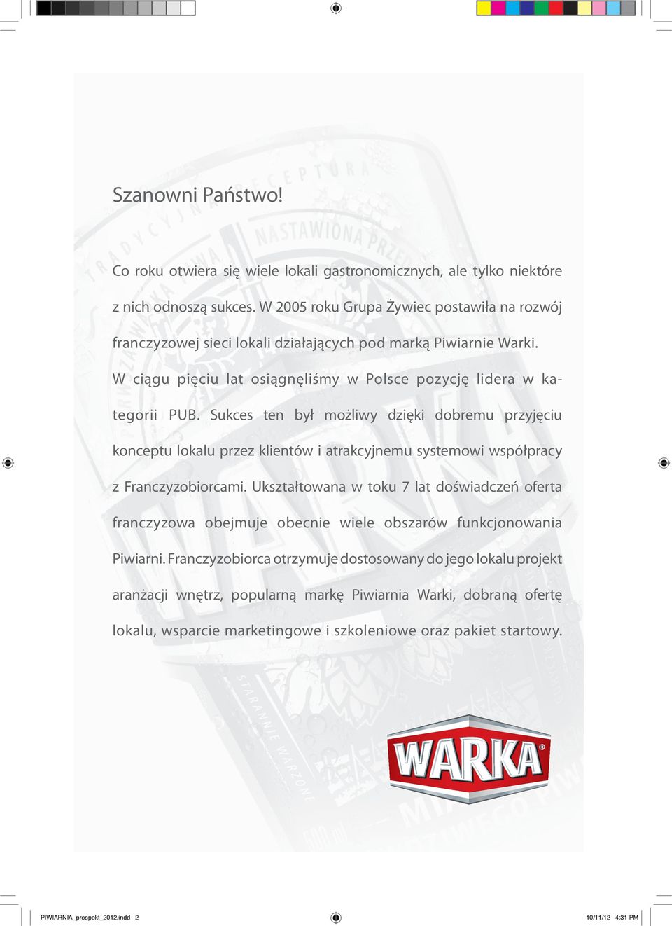 Sukces ten był możliwy dzięki dobremu przyjęciu konceptu lokalu przez klientów i atrakcyjnemu systemowi współpracy z Franczyzobiorcami.