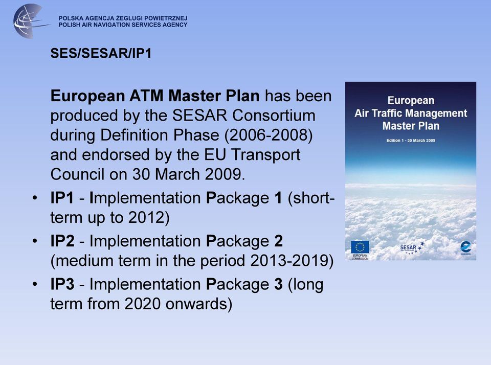 IP1 - Implementation Package 1 (shortterm up to 2012) IP2 - Implementation Package 2