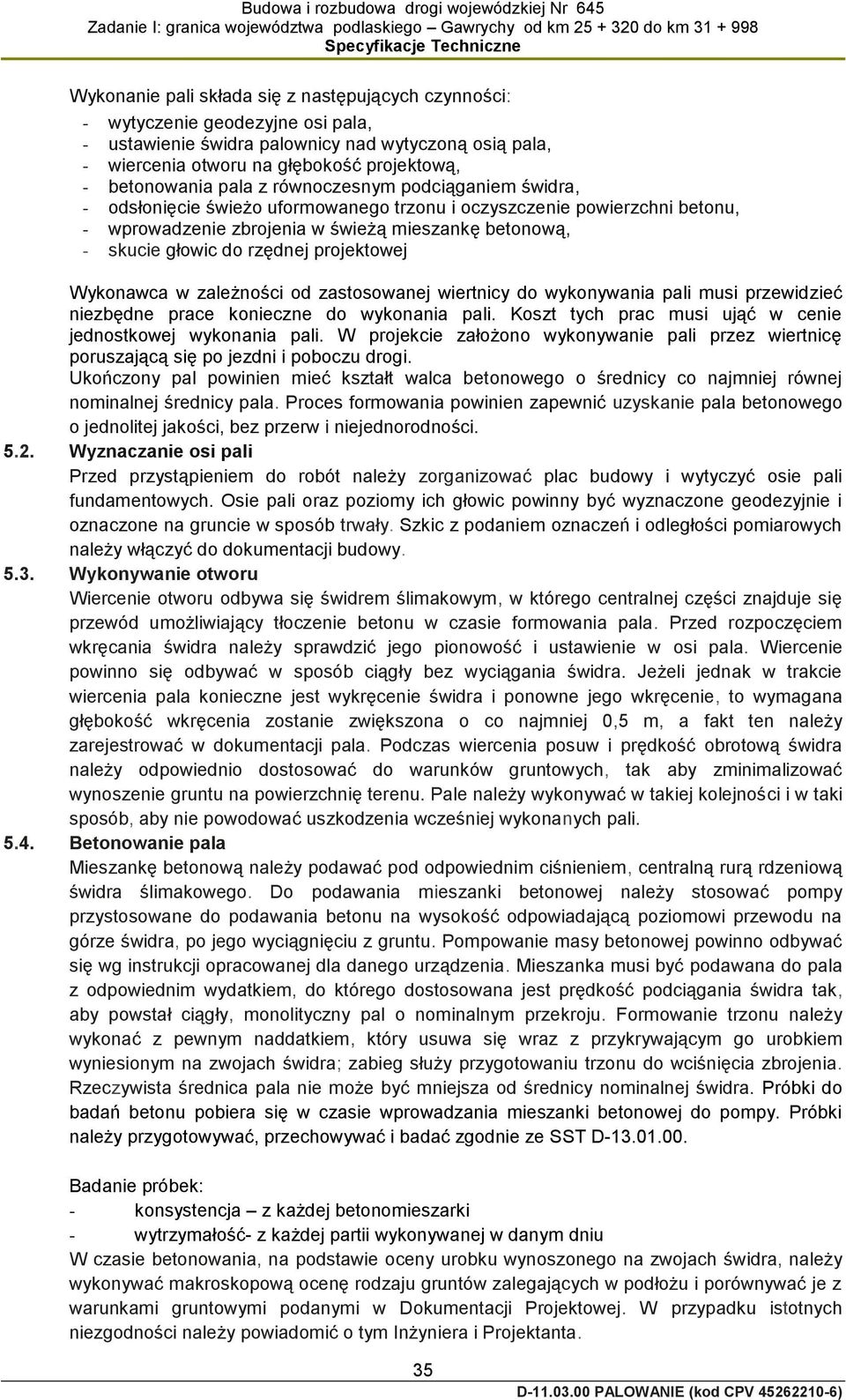 projektowej Wykonawca w zależności od zastosowanej wiertnicy do wykonywania pali musi przewidzieć niezbędne prace konieczne do wykonania pali.