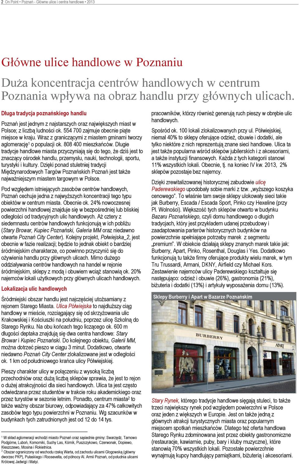 Wraz z graniczącymi z miastem gminami tworzy aglomerację 1 o populacji ok. 808 400 mieszkańców.