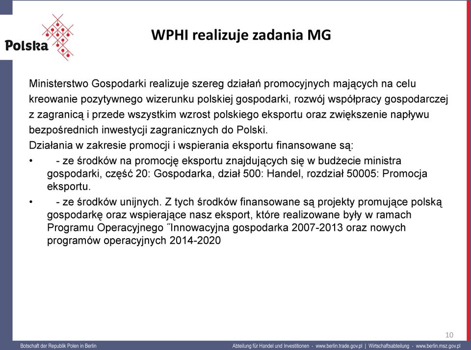 Działania w zakresie promocji i wspierania eksportu finansowane są: - ze środków na promocję eksportu znajdujących się w budżecie ministra gospodarki, część 20: Gospodarka, dział 500: Handel,