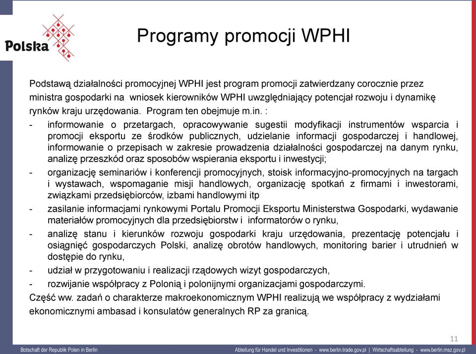 : - informowanie o przetargach, opracowywanie sugestii modyfikacji instrumentów wsparcia i promocji eksportu ze środków publicznych, udzielanie informacji gospodarczej i handlowej, informowanie o