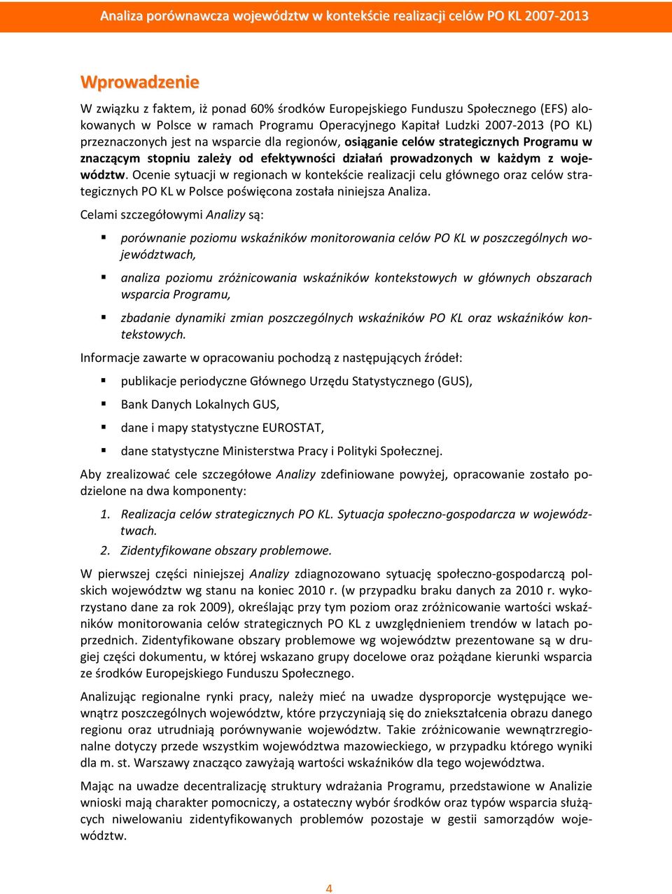 Ocenie sytuacji w regionach w kontekście realizacji celu głównego oraz celów strategicznych PO KL w Polsce poświęcona została niniejsza Analiza.