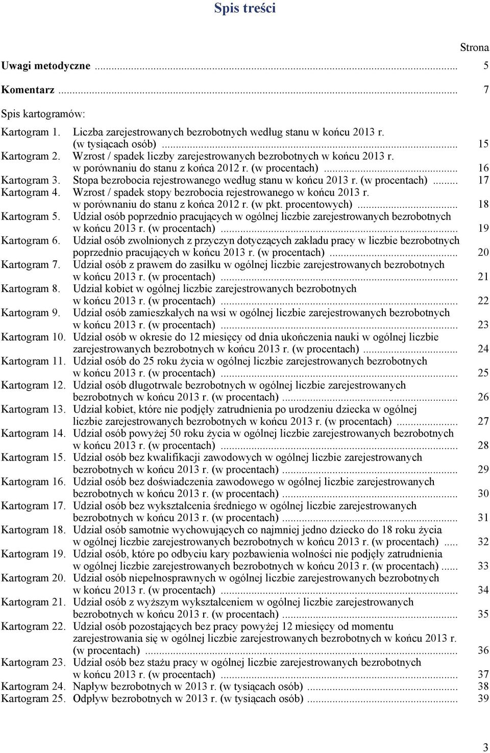 Stopa bezrobocia rejestrowanego według stanu w końcu 2013 r. (w procentach)... 17 Kartogram 4. Wzrost / spadek stopy bezrobocia rejestrowanego w końcu 2013 r. w porównaniu do stanu z końca 2012 r.