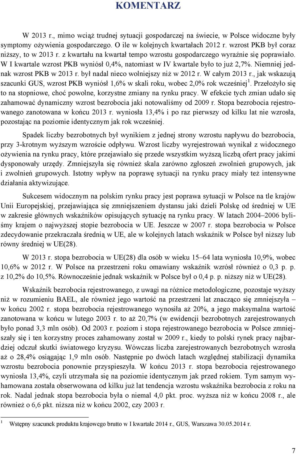 Niemniej jednak wzrost PKB w 2013 r. był nadal nieco wolniejszy niż w 2012 r. W całym 2013 r., jak wskazują szacunki GUS, wzrost PKB wyniósł 1,6% w skali roku, wobec 2,0% rok wcześniej 1.