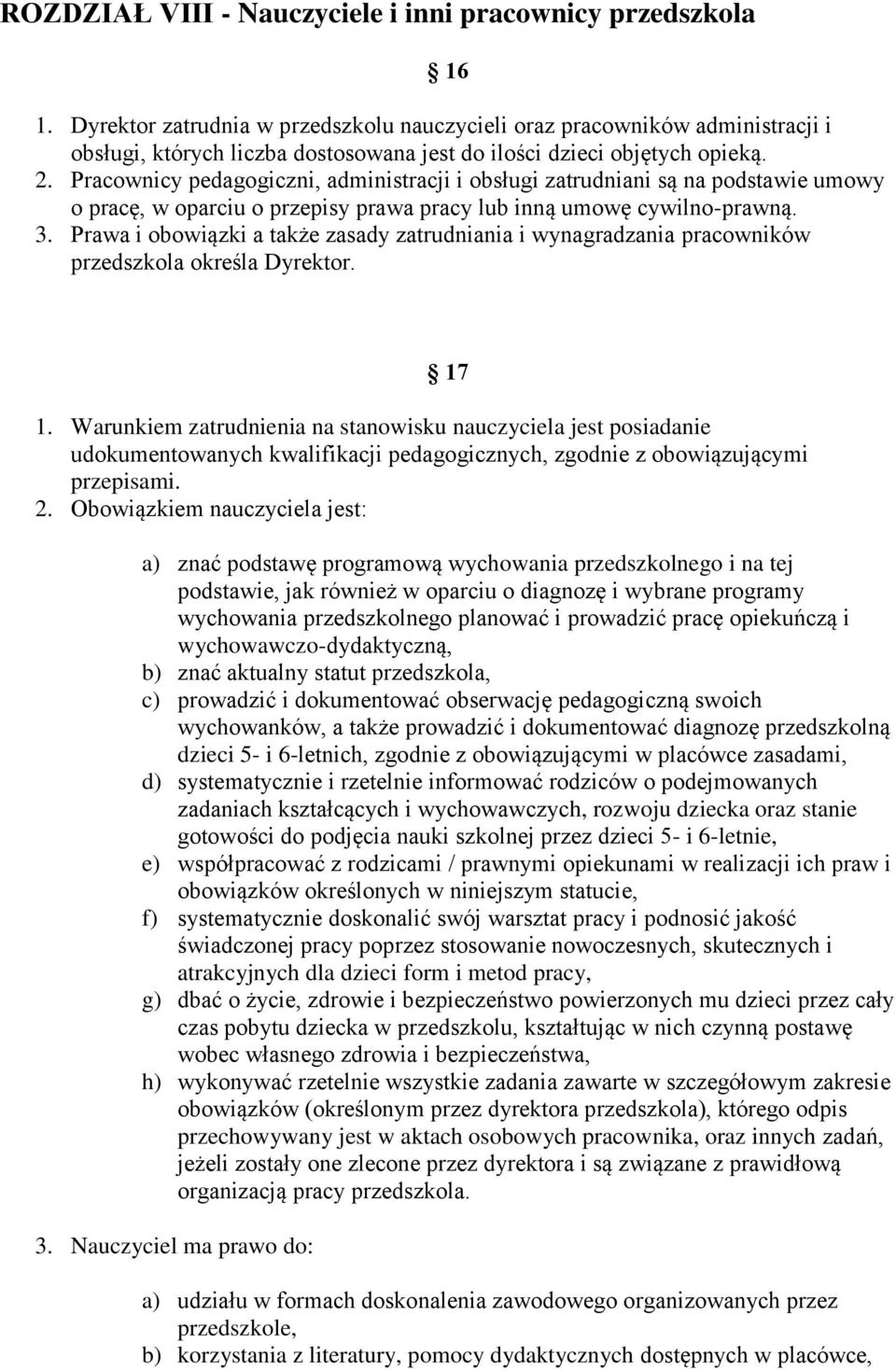 Pracownicy pedagogiczni, administracji i obsługi zatrudniani są na podstawie umowy o pracę, w oparciu o przepisy prawa pracy lub inną umowę cywilno-prawną. 3.