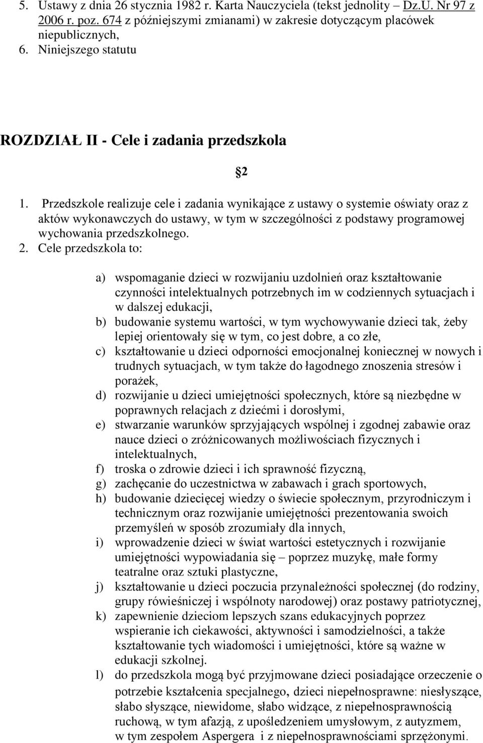 Przedszkole realizuje cele i zadania wynikające z ustawy o systemie oświaty oraz z aktów wykonawczych do ustawy, w tym w szczególności z podstawy programowej wychowania przedszkolnego. 2.