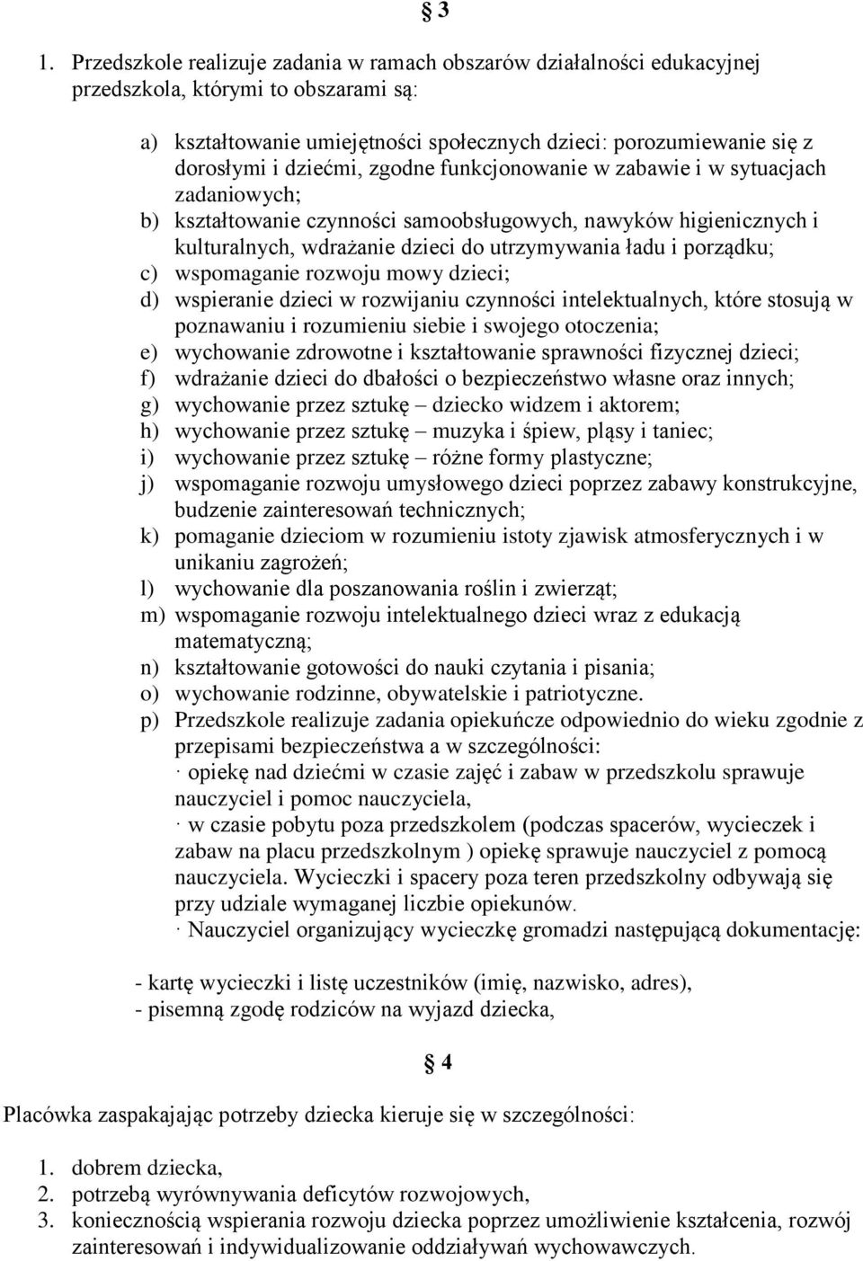 porządku; c) wspomaganie rozwoju mowy dzieci; d) wspieranie dzieci w rozwijaniu czynności intelektualnych, które stosują w poznawaniu i rozumieniu siebie i swojego otoczenia; e) wychowanie zdrowotne