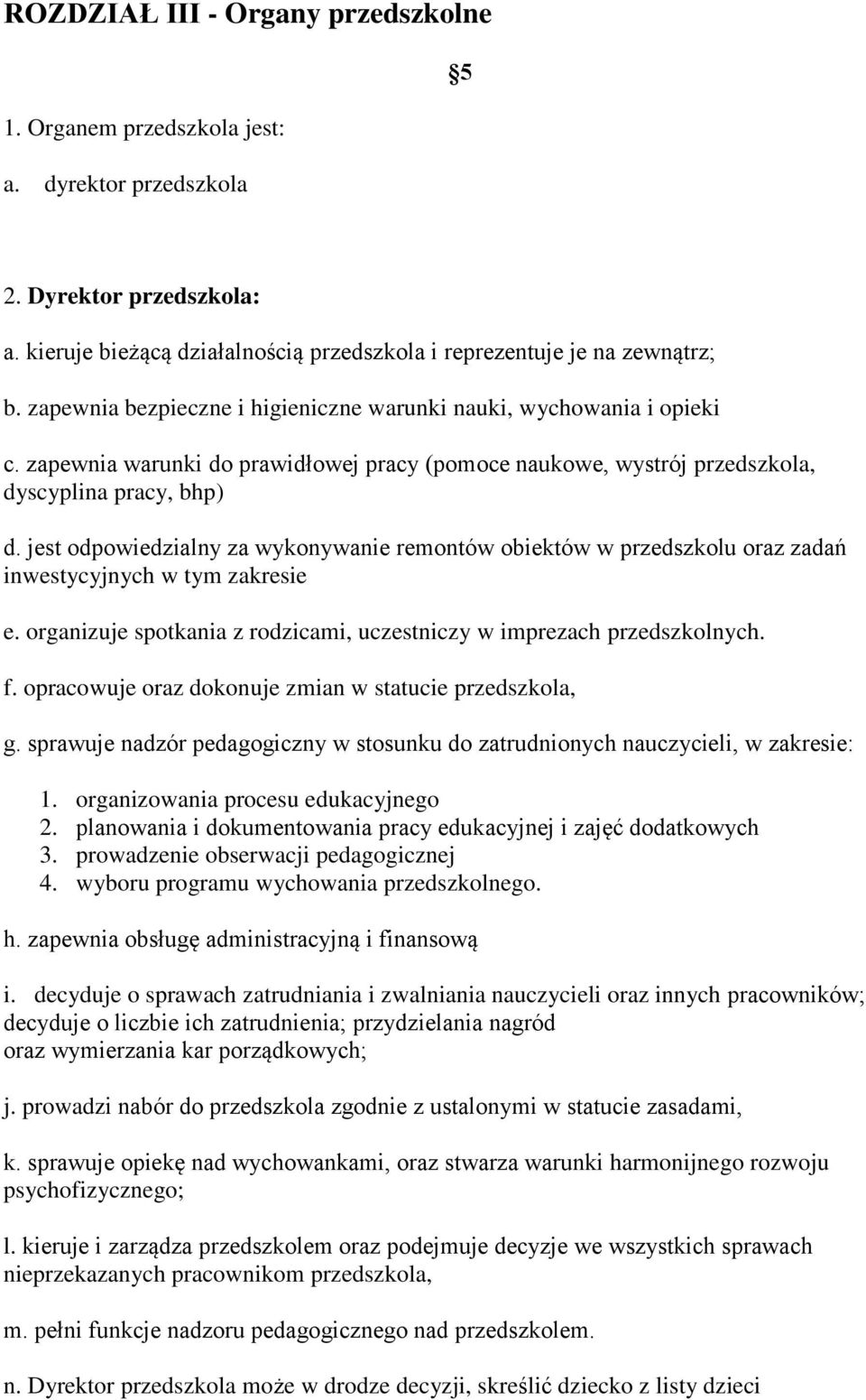jest odpowiedzialny za wykonywanie remontów obiektów w przedszkolu oraz zadań inwestycyjnych w tym zakresie e. organizuje spotkania z rodzicami, uczestniczy w imprezach przedszkolnych. f.