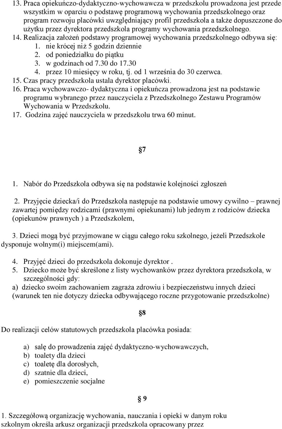 nie krócej niż 5 godzin dziennie 2. od poniedziałku do piątku 3. w godzinach od 7.30 do 17.30 4. przez 10 miesięcy w roku, tj. od 1 września do 30 czerwca. 15.