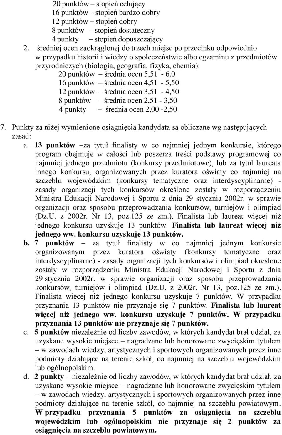 20 punktów średnia ocen 5,51-6,0 16 punktów średnia ocen 4,51-5,50 12 punktów średnia ocen 3,51-4,50 8 punktów średnia ocen 2,51-3,50 4 punkty średnia ocen 2,00-2,50 7.