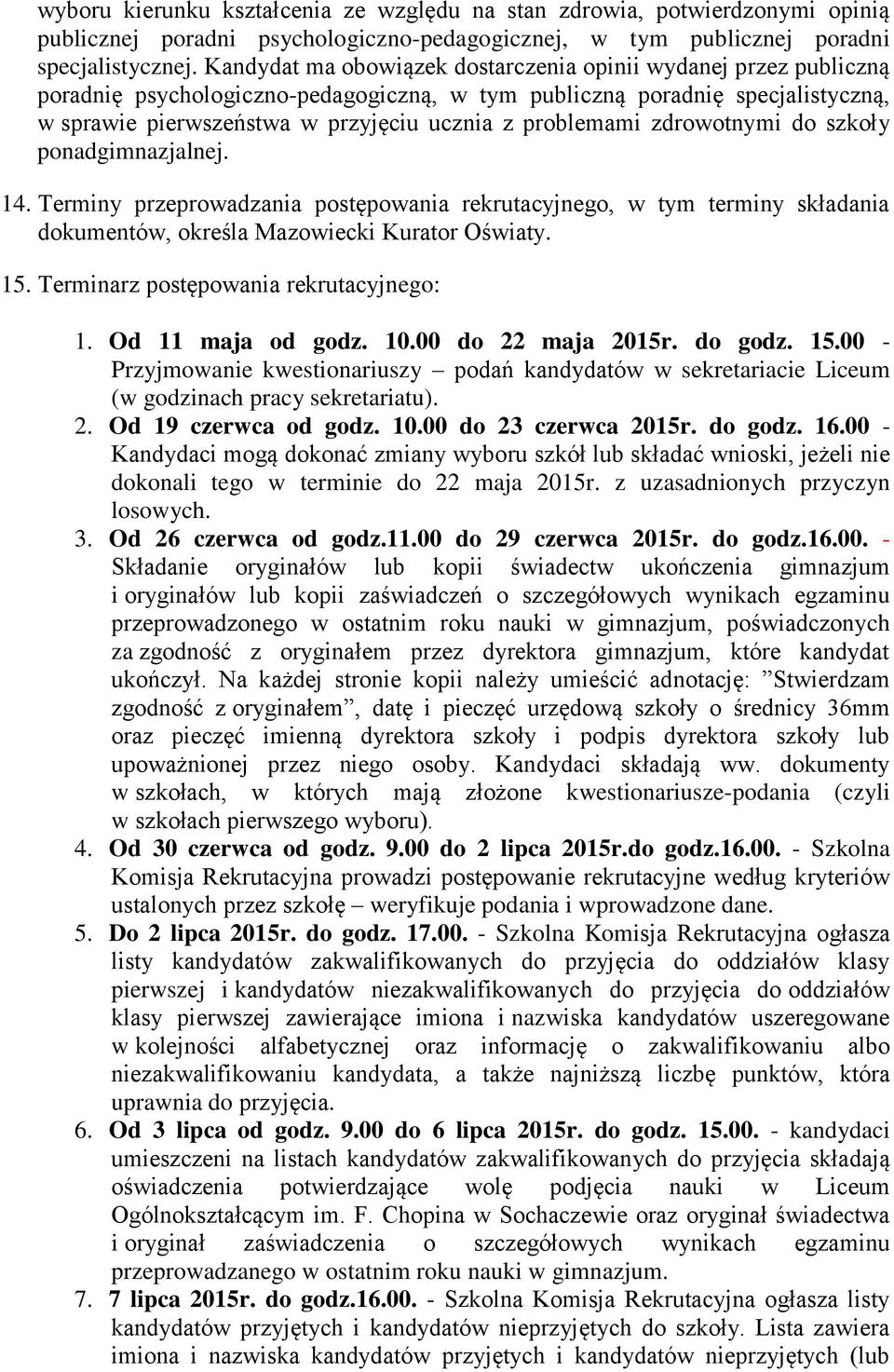 problemami zdrowotnymi do szkoły ponadgimnazjalnej. 14. Terminy przeprowadzania postępowania rekrutacyjnego, w tym terminy składania dokumentów, określa Mazowiecki Kurator Oświaty. 15.