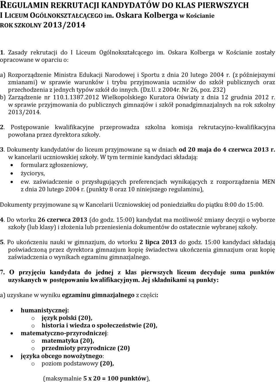 (z późniejszymi zmianami) w sprawie warunków i trybu przyjmowania uczniów do szkół publicznych oraz przechodzenia z jednych typów szkół do innych. (Dz.U. z 2004r. Nr 26, poz.