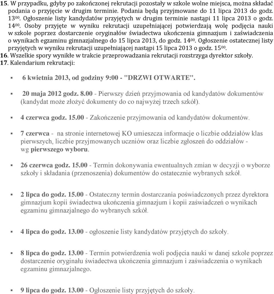 Osoby przyjęte w wyniku rekrutacji uzupełniającej potwierdzają wolę podjęcia nauki w szkole poprzez dostarczenie oryginałów świadectwa ukończenia gimnazjum i zaświadczenia o wynikach egzaminu