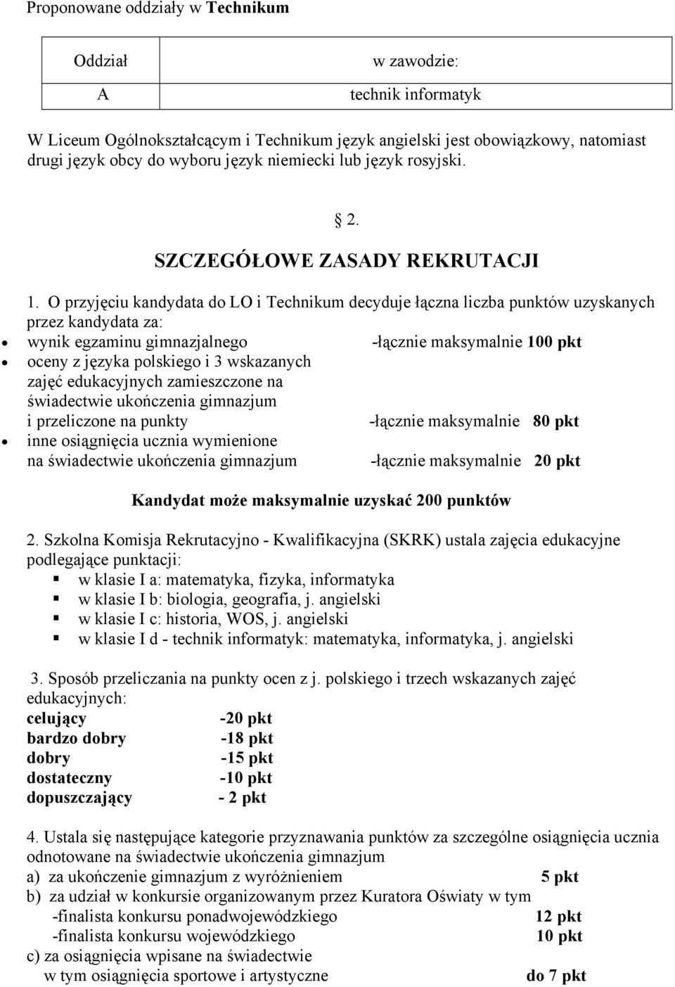 O przyjęciu kandydata do LO i Technikum decyduje łączna liczba punktów uzyskanych przez kandydata za: wynik egzaminu gimnazjalnego -łącznie maksymalnie 100 pkt oceny z języka polskiego i 3 wskazanych