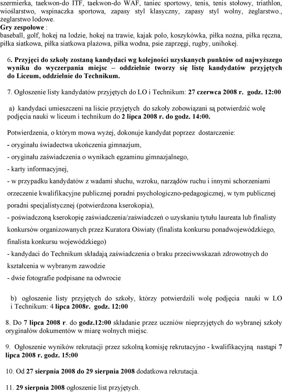 Gry zespołowe : baseball, golf, hokej na lodzie, hokej na trawie, kajak polo, koszykówka, piłka nożna, piłka ręczna, piłka siatkowa, piłka siatkowa plażowa, piłka wodna, psie zaprzęgi, rugby,