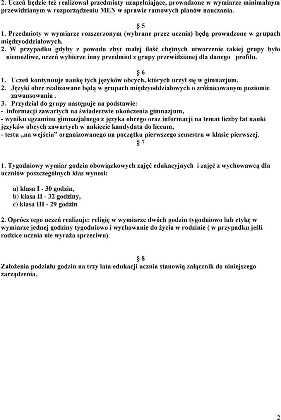 W przypadku gdyby z powodu zbyt małej ilość chętnych utworzenie takiej grupy było niemożliwe, uczeń wybierze inny przedmiot z grupy przewidzianej dla danego profilu. 6 1.