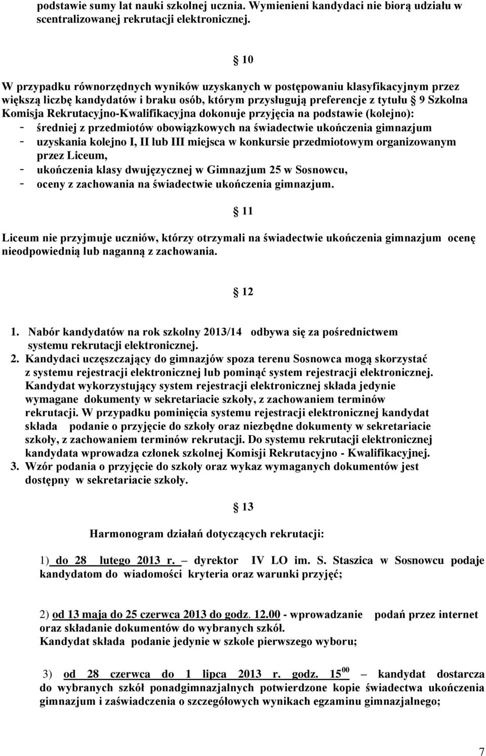 Rekrutacyjno-Kwalifikacyjna dokonuje przyjęcia na podstawie (kolejno): - średniej z przedmiotów obowiązkowych na świadectwie ukończenia gimnazjum - uzyskania kolejno I, II lub III miejsca w konkursie