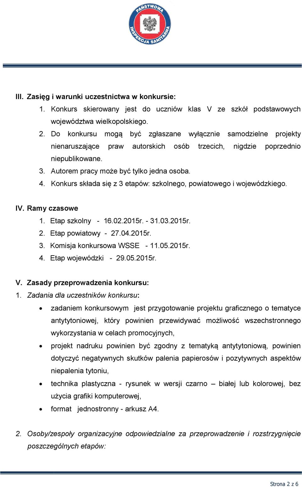 Konkurs składa się z 3 etapów: szkolnego, powiatowego i wojewódzkiego. IV. Ramy czasowe 1. Etap szkolny - 16.02.2015r. - 31.03.2015r. 2. Etap powiatowy - 27.04.2015r. 3. Komisja konkursowa WSSE - 11.