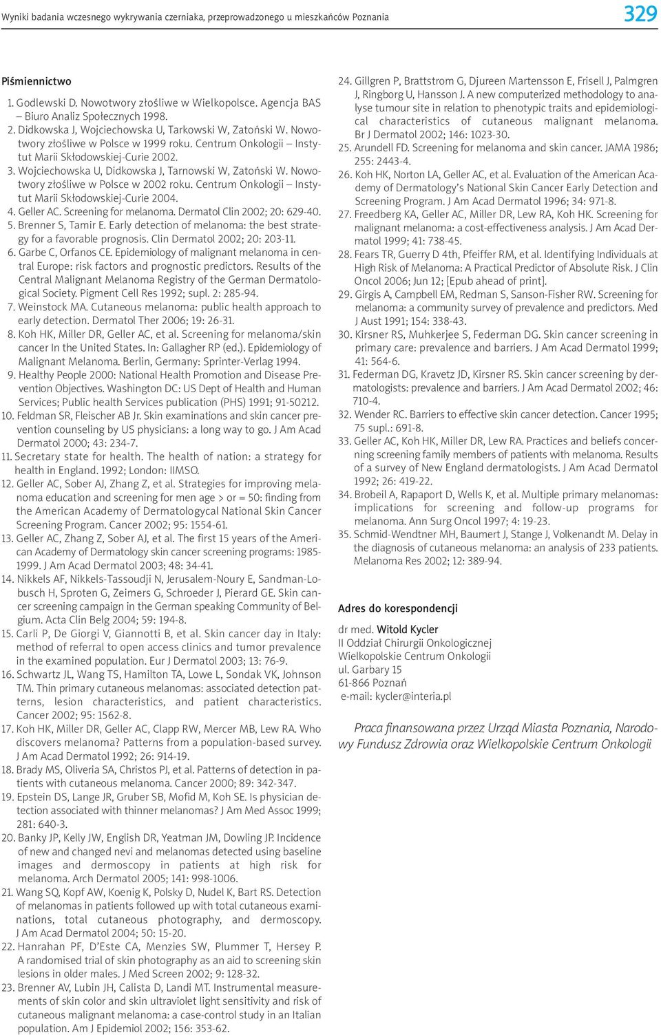 Wojciechowska U, Didkowska J, Tarnowski W, Zatoński W. Nowotwory złośliwe w Polsce w 2002 roku. Centrum Onkologii Instytut Marii Skłodowskiej-Curie 2004. 4. Geller AC. Screening for melanoma.