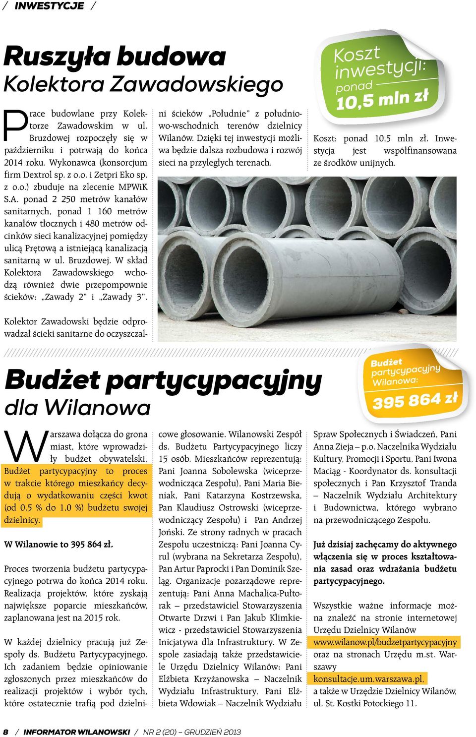 ponad 2 250 metrów kanałów sanitarnych, ponad 1 160 metrów kanałów tłocznych i 480 metrów odcinków sieci kanalizacyjnej pomiędzy ulicą Prętową a istniejącą kanalizacją sanitarną w ul. Bruzdowej.
