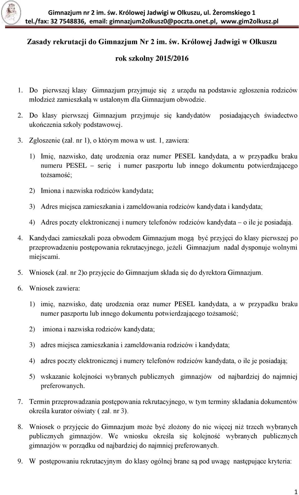 Do klasy pierwszej Gimnazjum przyjmuje się kandydatów posiadających świadectwo ukończenia szkoły podstawowej. 3. Zgłoszenie (zał. nr 1), o którym mowa w ust.