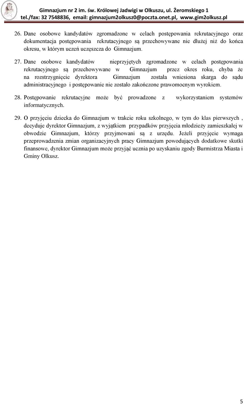 Dane osobowe kandydatów nieprzyjętych zgromadzone w celach postępowania rekrutacyjnego są przechowywane w Gimnazjum przez okres roku, chyba że na rozstrzygnięcie dyrektora Gimnazjum została wniesiona