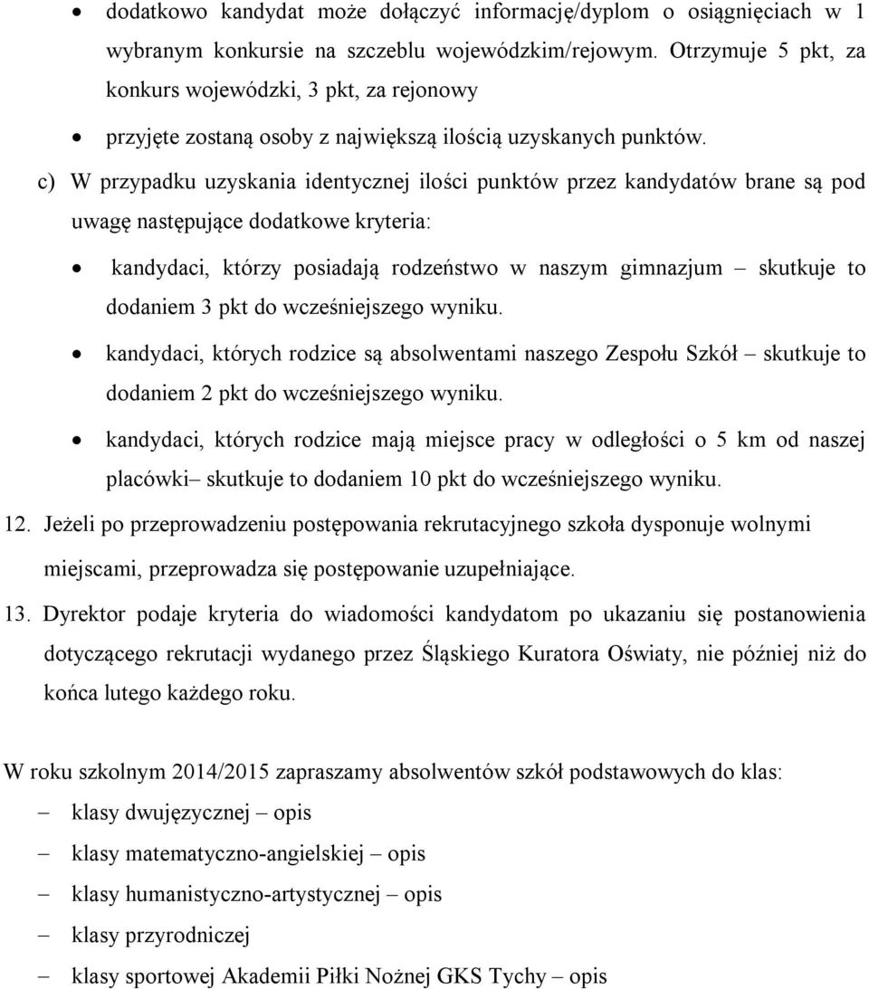 c) W przypadku uzyskania identycznej ilości punktów przez kandydatów brane są pod uwagę następujące dodatkowe kryteria: kandydaci, którzy posiadają rodzeństwo w naszym gimnazjum skutkuje to dodaniem
