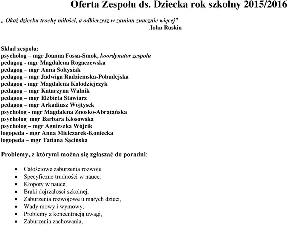 Magdalena Rogaczewska pedagog mgr Anna Sołtysiak pedagog mgr Jadwiga Radziemska-Pobudejska pedagog - mgr Magdalena Kołodziejczyk pedagog mgr Katarzyna Walnik pedagog mgr Elżbieta Stawiarz pedagog mgr