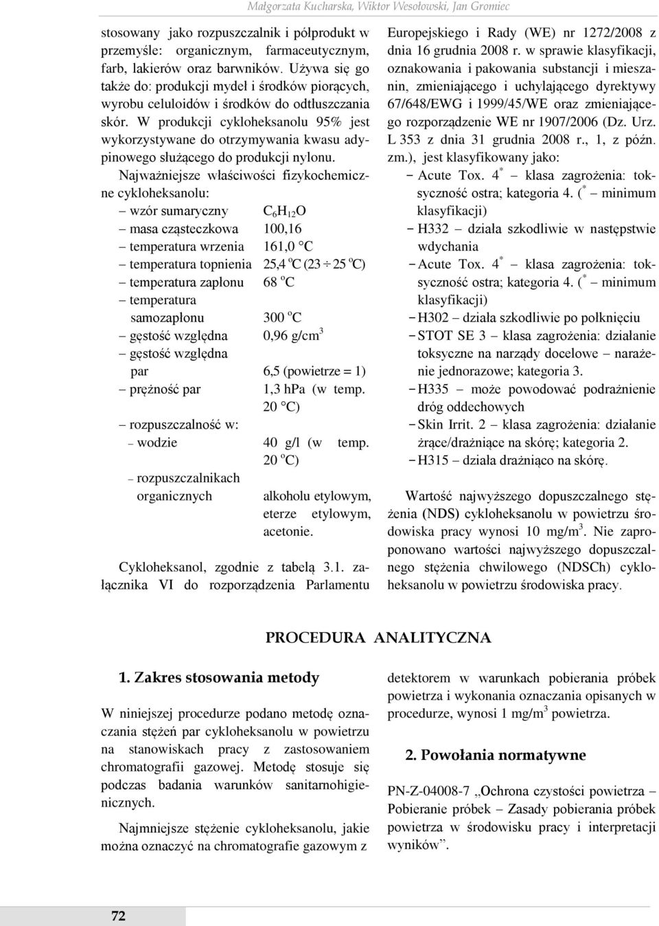 W produkcji cykloheksanolu 95% jest wykorzystywane do otrzymywania kwasu adypinowego służącego do produkcji nylonu.