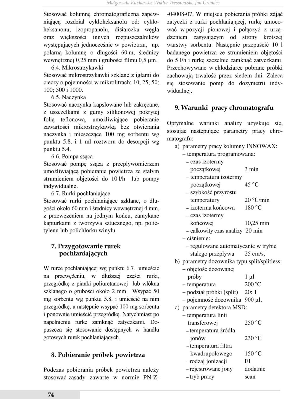 Mikrostrzykawki Stosować mikrostrzykawki szklane z igłami do cieczy o pojemności w mikrolitrach: 10; 25;