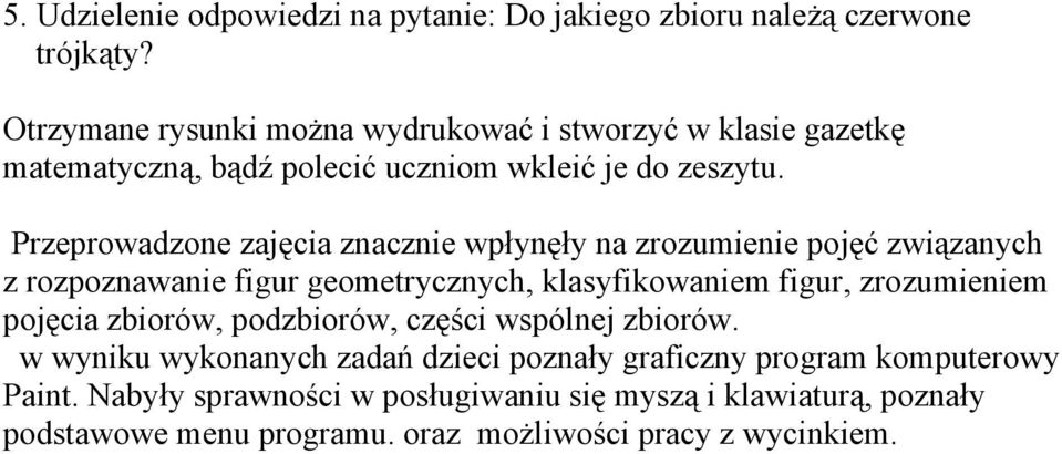 Przeprowadzone zajęcia znacznie wpłynęły na zrozumienie pojęć związanych z rozpoznawanie figur geometrycznych, klasyfikowaniem figur, zrozumieniem