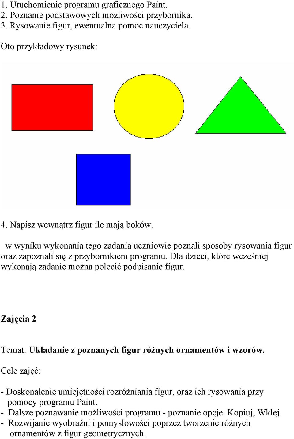 Dla dzieci, które wcześniej wykonają zadanie można polecić podpisanie figur. Zajęcia 2 Temat: Układanie z poznanych figur różnych ornamentów i wzorów.