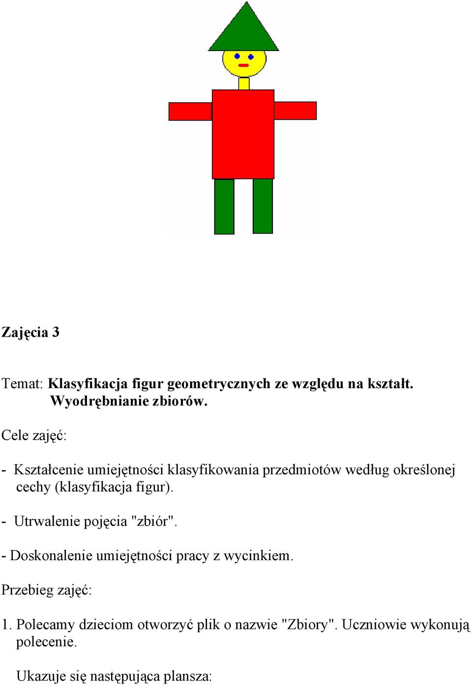 figur). - Utrwalenie pojęcia "zbiór". - Doskonalenie umiejętności pracy z wycinkiem. Przebieg zajęć: 1.