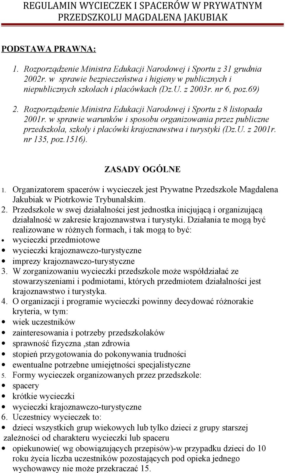 w sprawie warunków i sposobu organizowania przez publiczne przedszkola, szkoły i placówki krajoznawstwa i turystyki (Dz.U. z 2001r. nr 135, poz.1516). ZASADY OGÓLNE 1.