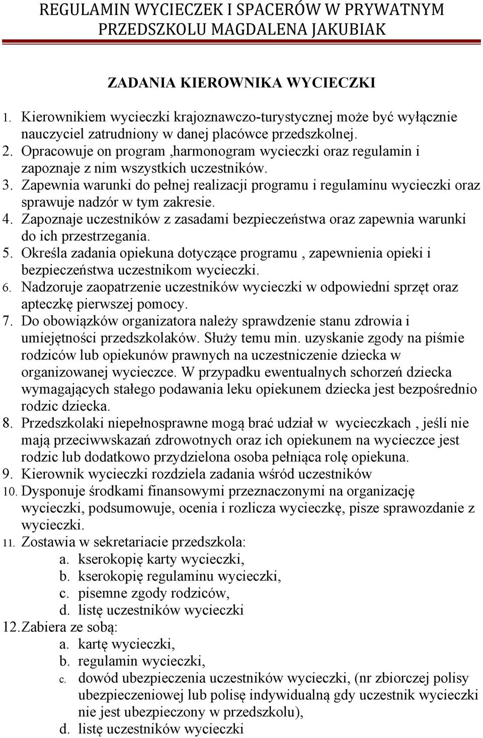 Zapewnia warunki do pełnej realizacji programu i regulaminu wycieczki oraz sprawuje nadzór w tym zakresie. 4.