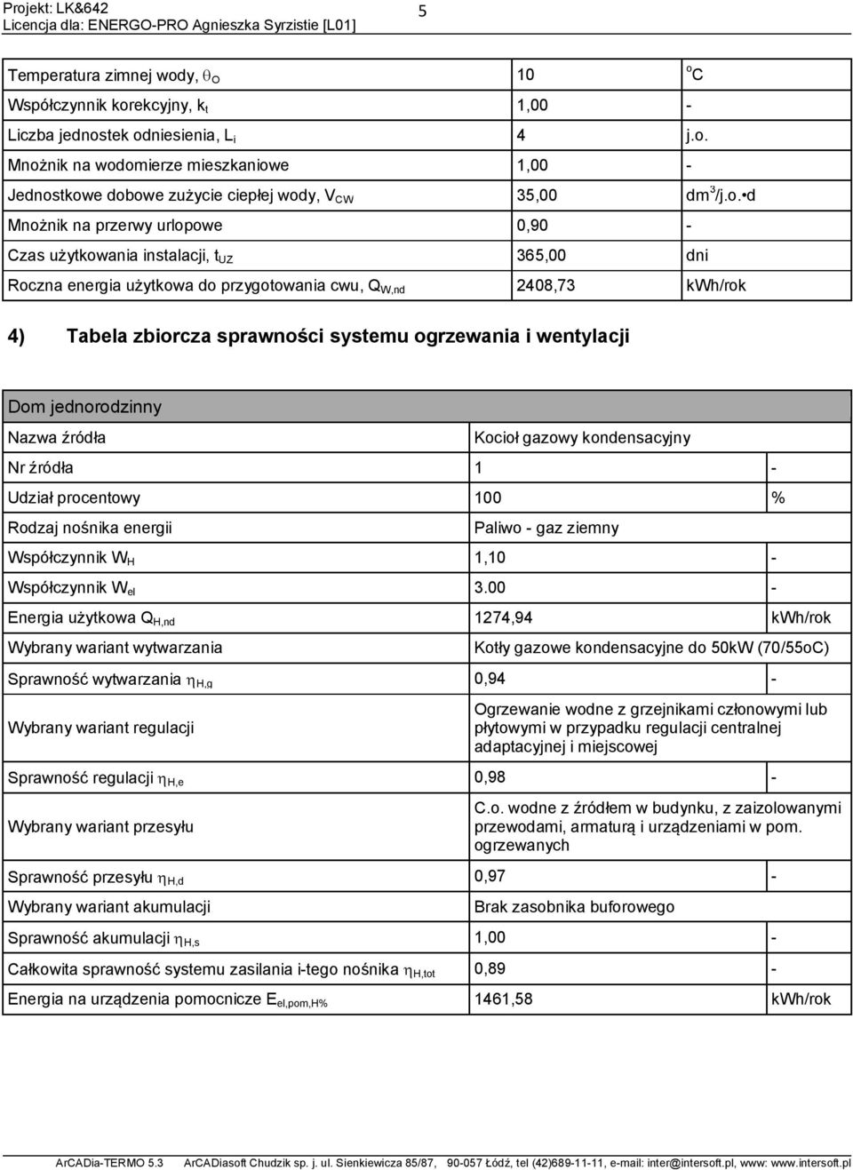 ogrzewania i wentylacji Nazwa źródła Kocioł gazowy kondensacyjny Nr źródła 1 - Udział procentowy 100 % Rodzaj nośnika energii Paliwo - gaz ziemny Współczynnik W H 1,10 - Współczynnik W el 3.