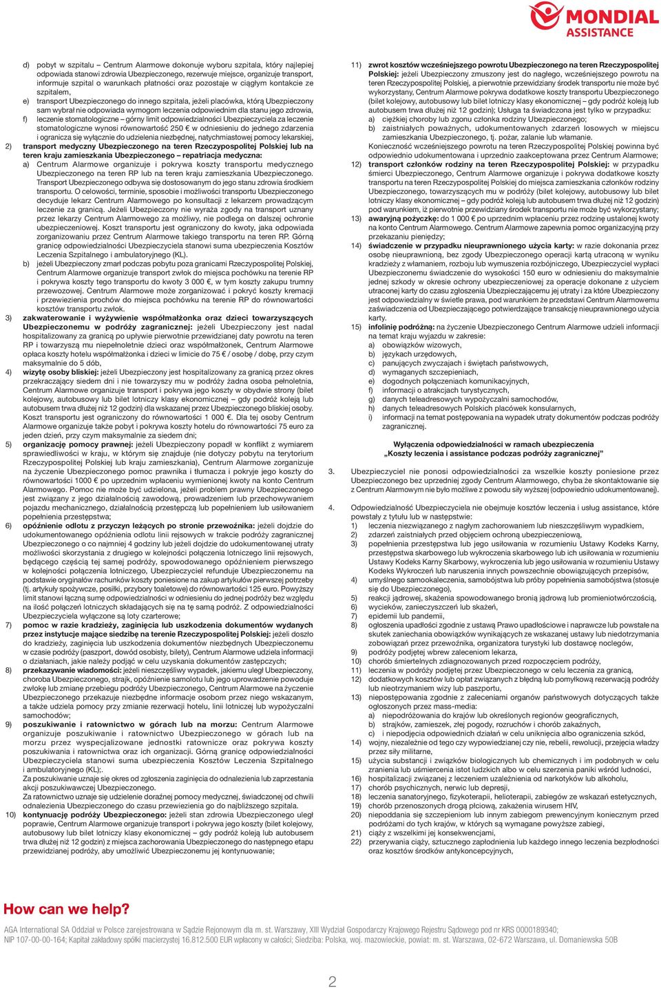 dla stanu jego zdrowia, f) leczenie stomatologiczne górny limit odpowiedzialności Ubezpieczyciela za leczenie stomatologiczne wynosi równowartość 250 w odniesieniu do jednego zdarzenia i ogranicza