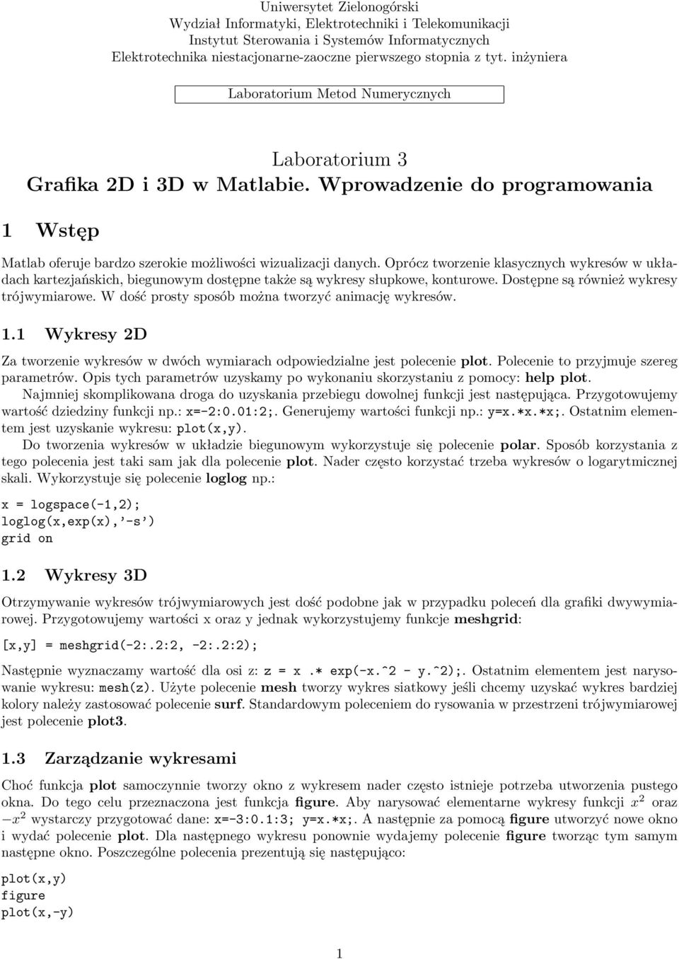 Oprócz tworzenie klasycznych wykresów w układach kartezjańskich, biegunowym dostępne także są wykresy słupkowe, konturowe. Dostępne są również wykresy trójwymiarowe.