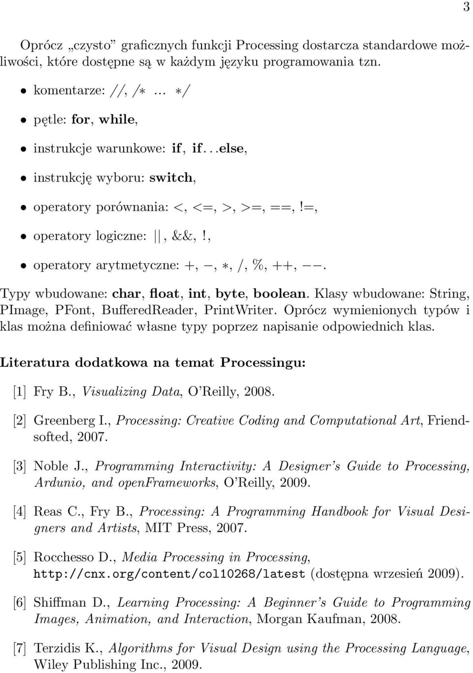 Typy wbudowane: char, float, int, byte, boolean. Klasy wbudowane: String, PImage, PFont, BufferedReader, PrintWriter.