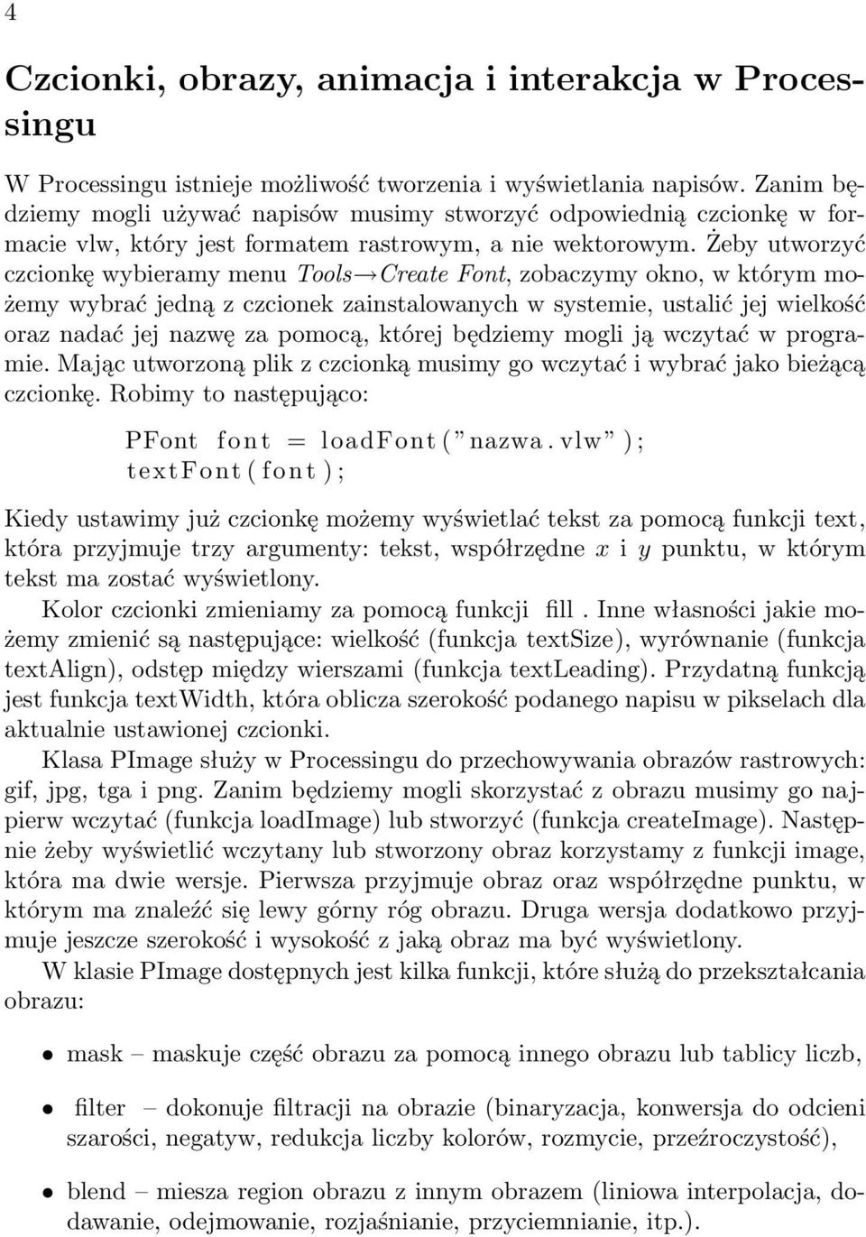 Żeby utworzyć czcionkę wybieramy menu Tools Create Font, zobaczymy okno, w którym możemy wybrać jedną z czcionek zainstalowanych w systemie, ustalić jej wielkość oraz nadać jej nazwę za pomocą,