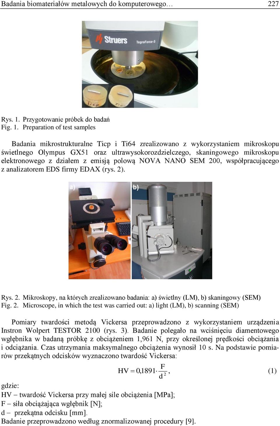Preparation of test samples Badania mikrostrukturalne Ticp i Ti64 zrealizowano z wykorzystaniem mikroskopu świetlnego Olympus GX51 oraz ultrawysokorozdzielczego, skaningowego mikroskopu elektronowego