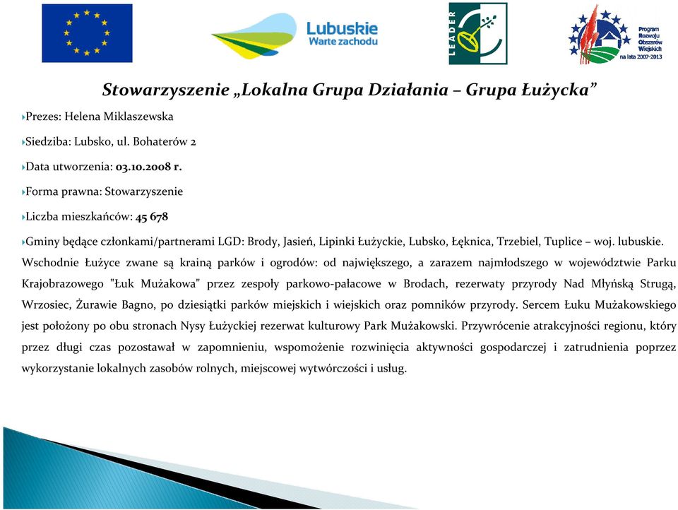 Wschodnie Łużyce zwane są krainą parków i ogrodów: od największego, a zarazem najmłodszego w województwie Parku Krajobrazowego "Łuk Mużakowa" przez zespoły parkowo-pałacowe w Brodach, rezerwaty