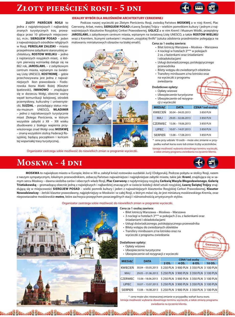 miast, o którym pierwszą wzmiankę datuje się na 862 rok, JAROSLAWL z zabytkowym centrum miasta, wpisanym na światową Listę UNESCO, KOSTROMĘ gdzie przechowywana jest jedna z najważniejszych ikon