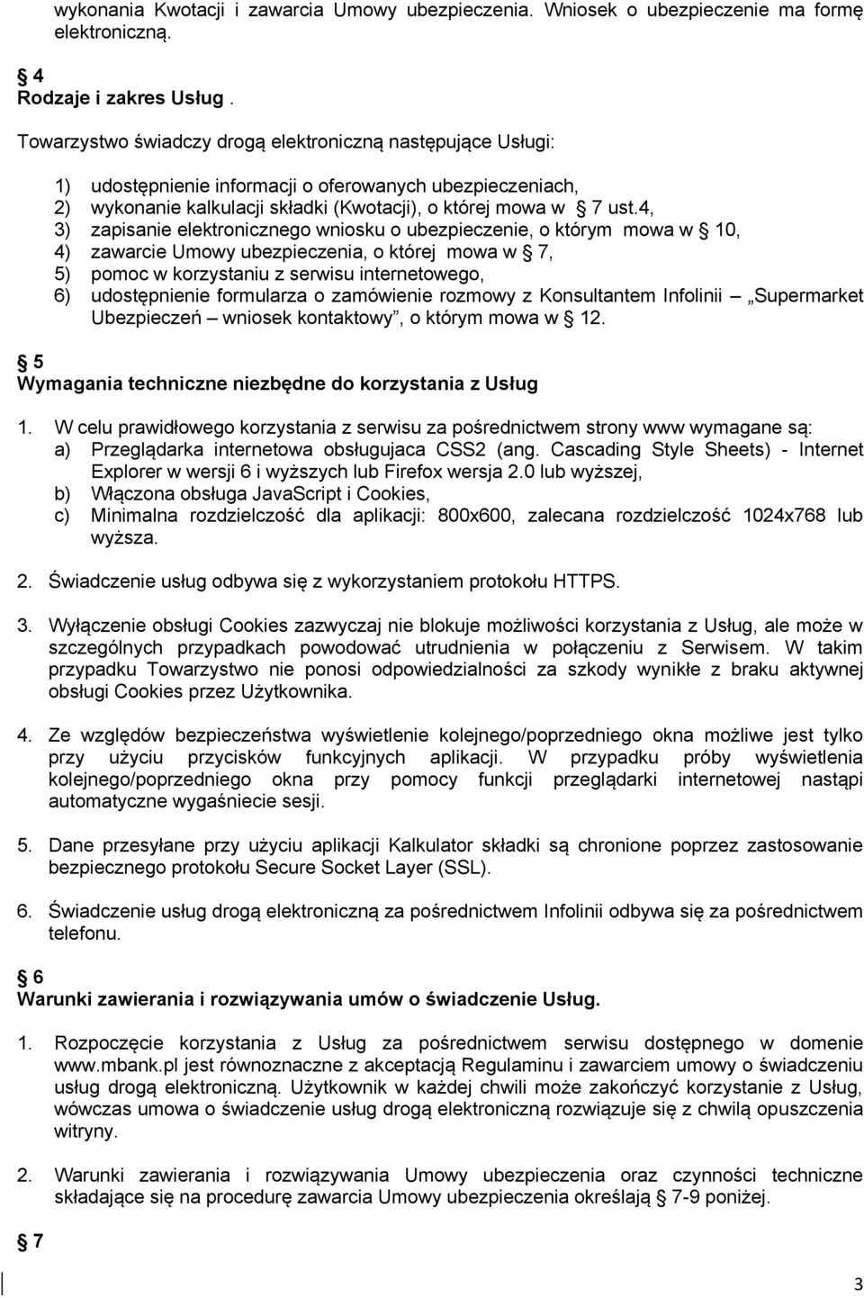 4, 3) zapisanie elektronicznego wniosku o ubezpieczenie, o którym mowa w 10, 4) zawarcie Umowy ubezpieczenia, o której mowa w 7, 5) pomoc w korzystaniu z serwisu internetowego, 6) udostępnienie
