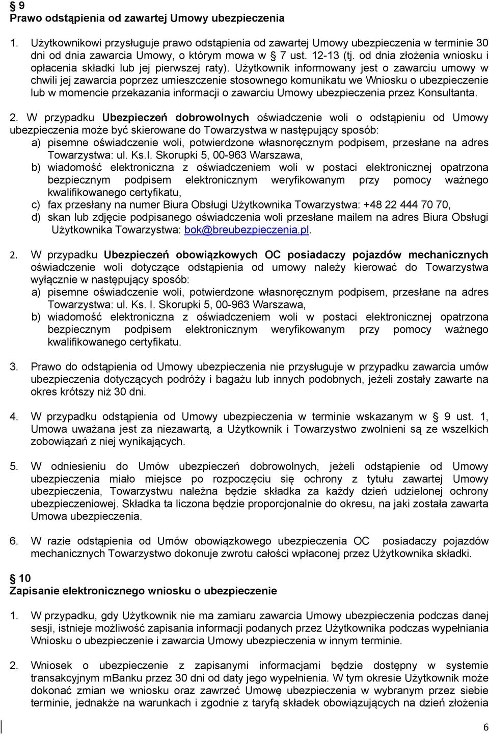 Użytkownik informowany jest o zawarciu umowy w chwili jej zawarcia poprzez umieszczenie stosownego komunikatu we Wniosku o ubezpieczenie lub w momencie przekazania informacji o zawarciu Umowy